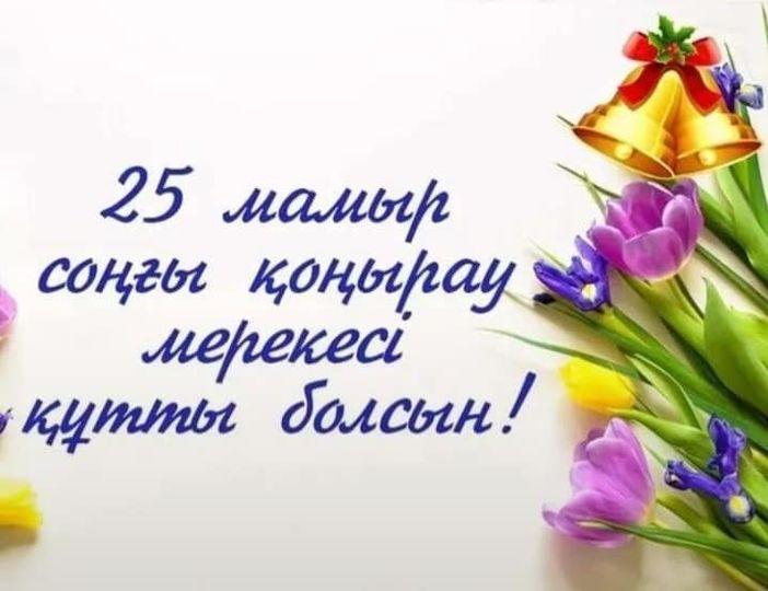Сіздерді соңғы қоңырау мерекесімен шын жүректен құттықтаймын!